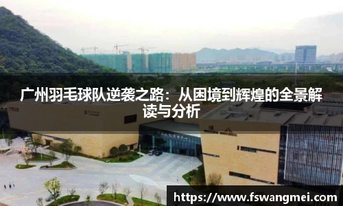 广州羽毛球队逆袭之路：从困境到辉煌的全景解读与分析