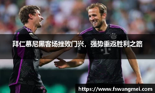 拜仁慕尼黑客场挫败门兴，强势重返胜利之路
