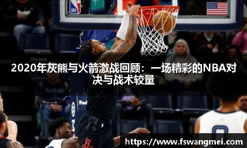2020年灰熊与火箭激战回顾：一场精彩的NBA对决与战术较量