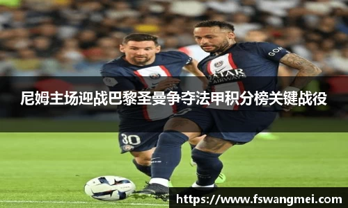 尼姆主场迎战巴黎圣曼争夺法甲积分榜关键战役