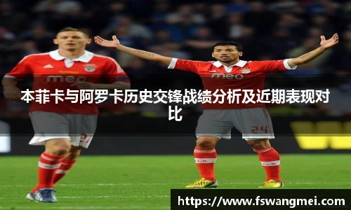 本菲卡与阿罗卡历史交锋战绩分析及近期表现对比