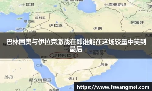 巴林国奥与伊拉克激战在即谁能在这场较量中笑到最后