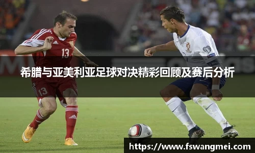 希腊与亚美利亚足球对决精彩回顾及赛后分析
