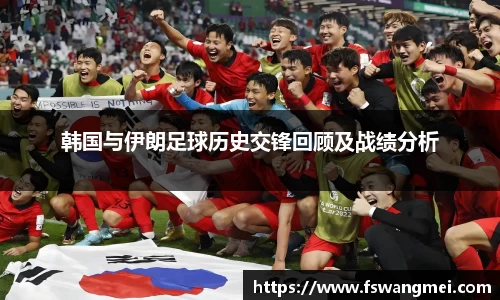 韩国与伊朗足球历史交锋回顾及战绩分析