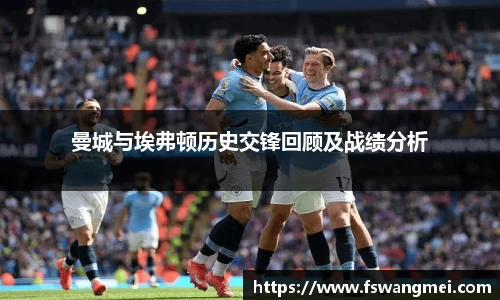 曼城与埃弗顿历史交锋回顾及战绩分析
