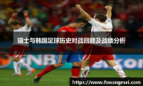 瑞士与韩国足球历史对战回顾及战绩分析