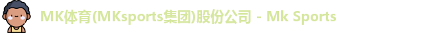 MK体育(MKsports集团)股份公司 - Mk Sports